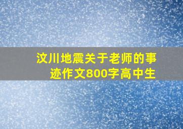 汶川地震关于老师的事迹作文800字高中生