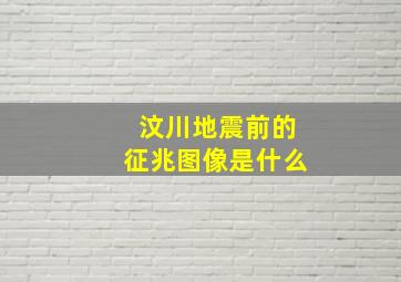 汶川地震前的征兆图像是什么