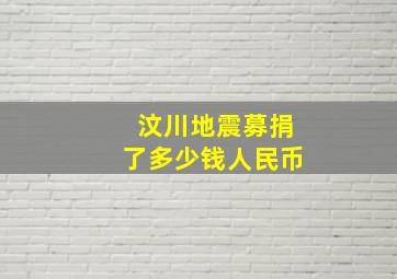 汶川地震募捐了多少钱人民币