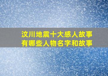 汶川地震十大感人故事有哪些人物名字和故事