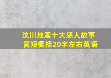 汶川地震十大感人故事简短概括20字左右英语