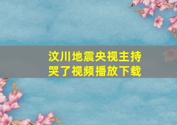 汶川地震央视主持哭了视频播放下载