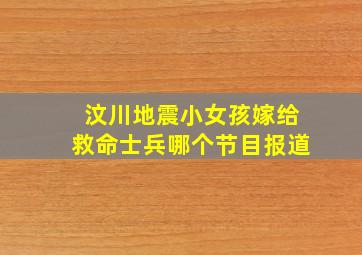 汶川地震小女孩嫁给救命士兵哪个节目报道