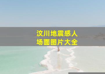 汶川地震感人场面图片大全