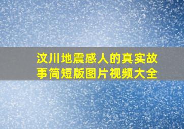 汶川地震感人的真实故事简短版图片视频大全