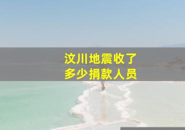 汶川地震收了多少捐款人员