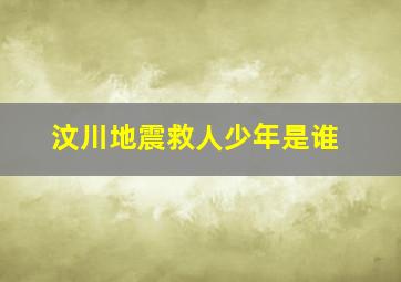 汶川地震救人少年是谁