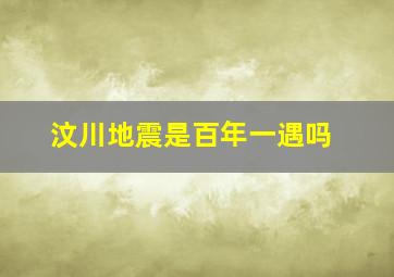 汶川地震是百年一遇吗