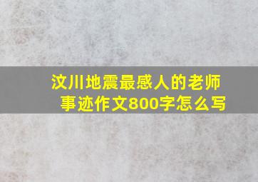 汶川地震最感人的老师事迹作文800字怎么写