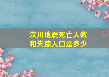 汶川地震死亡人数和失踪人口是多少