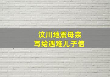 汶川地震母亲写给遇难儿子信