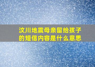 汶川地震母亲留给孩子的短信内容是什么意思