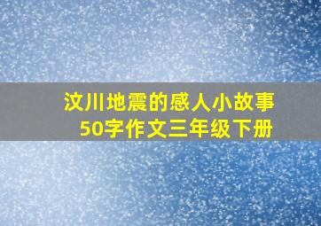 汶川地震的感人小故事50字作文三年级下册