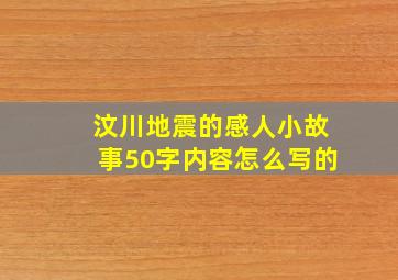 汶川地震的感人小故事50字内容怎么写的