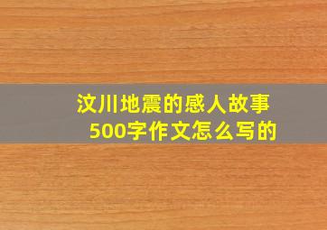 汶川地震的感人故事500字作文怎么写的