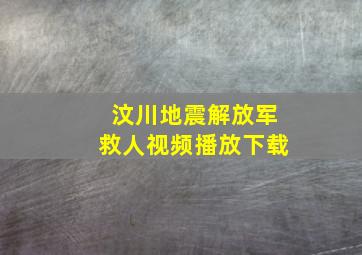 汶川地震解放军救人视频播放下载