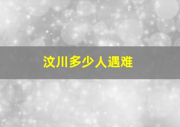 汶川多少人遇难