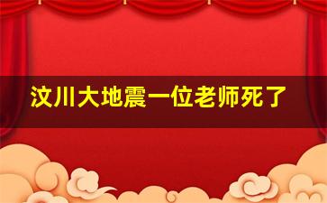 汶川大地震一位老师死了