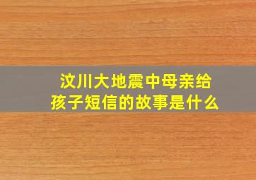 汶川大地震中母亲给孩子短信的故事是什么