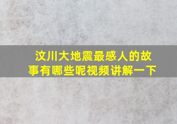 汶川大地震最感人的故事有哪些呢视频讲解一下