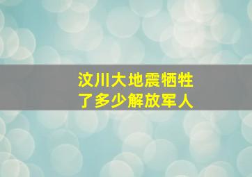 汶川大地震牺牲了多少解放军人