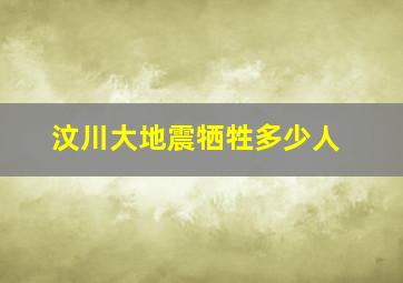 汶川大地震牺牲多少人