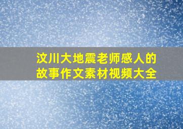 汶川大地震老师感人的故事作文素材视频大全