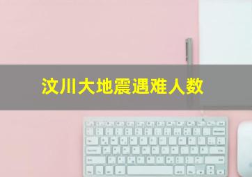 汶川大地震遇难人数