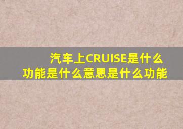 汽车上CRUISE是什么功能是什么意思是什么功能