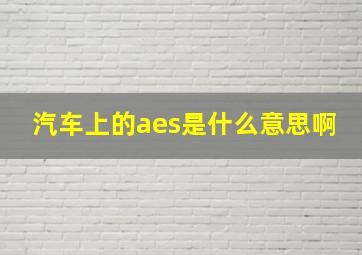 汽车上的aes是什么意思啊