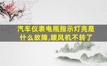 汽车仪表电瓶指示灯亮是什么故障,暖风机不转了