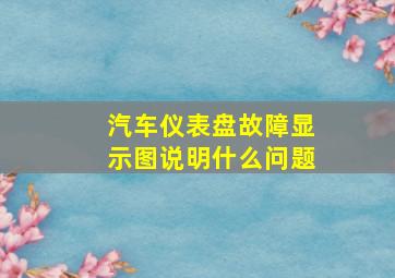 汽车仪表盘故障显示图说明什么问题