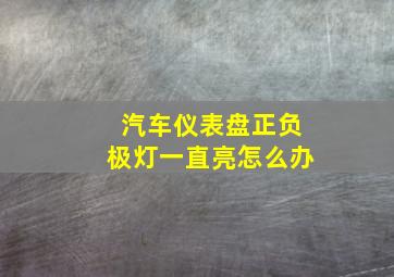 汽车仪表盘正负极灯一直亮怎么办