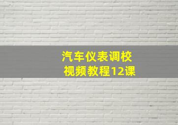 汽车仪表调校视频教程12课