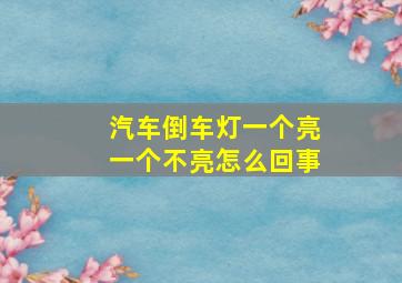 汽车倒车灯一个亮一个不亮怎么回事