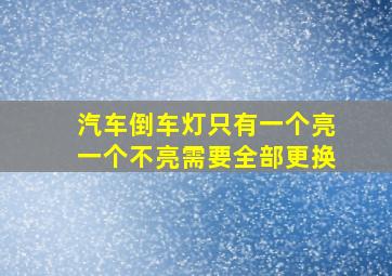 汽车倒车灯只有一个亮一个不亮需要全部更换