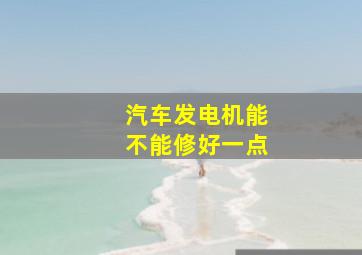 汽车发电机能不能修好一点