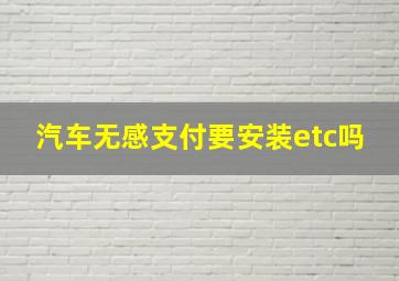 汽车无感支付要安装etc吗