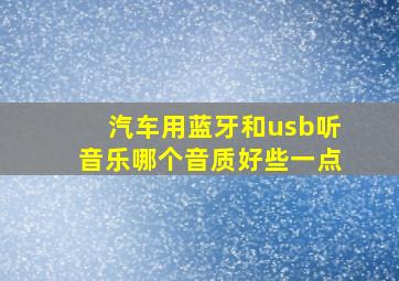 汽车用蓝牙和usb听音乐哪个音质好些一点