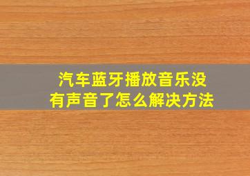 汽车蓝牙播放音乐没有声音了怎么解决方法