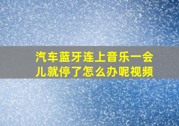 汽车蓝牙连上音乐一会儿就停了怎么办呢视频