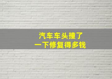 汽车车头撞了一下修复得多钱