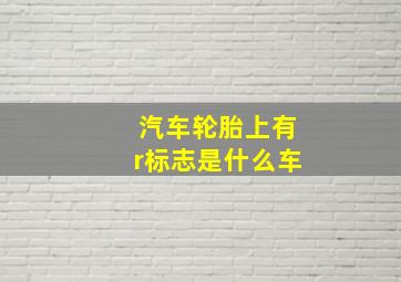 汽车轮胎上有r标志是什么车