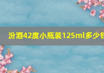 汾酒42度小瓶装125ml多少钱