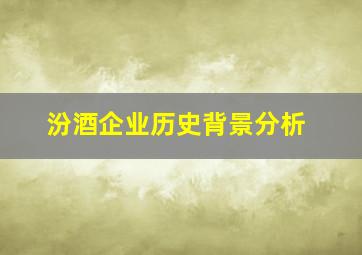 汾酒企业历史背景分析