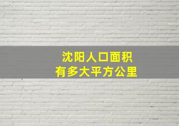 沈阳人口面积有多大平方公里