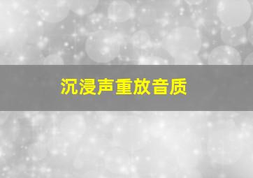 沉浸声重放音质