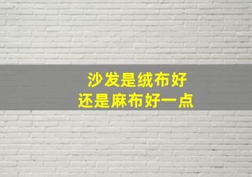 沙发是绒布好还是麻布好一点