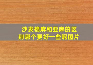 沙发棉麻和亚麻的区别哪个更好一些呢图片