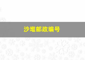 沙堆邮政编号